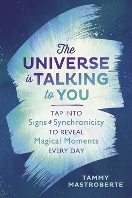 El Universo te habla: Aprovecha las señales y la sincronicidad para descubrir momentos mágicos cada día - The Universe Is Talking to You: Tap Into Signs & Synchronicity to Reveal Magical Moments Every Day