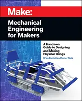 Ingeniería mecánica para creadores: Guía práctica para diseñar y fabricar objetos físicos - Mechanical Engineering for Makers: A Hands-On Guide to Designing and Making Physical Things