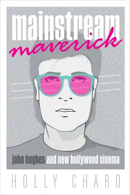 Mainstream Maverick: John Hughes y el nuevo cine de Hollywood - Mainstream Maverick: John Hughes and New Hollywood Cinema