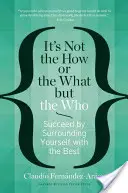 No es el Cómo ni el Qué, sino el Quién: Tener éxito rodeándose de los mejores - It's Not the How or the What But the Who: Succeed by Surrounding Yourself with the Best