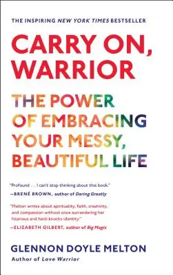 Carry On, Warrior: El poder de abrazar tu desordenada y hermosa vida - Carry On, Warrior: The Power of Embracing Your Messy, Beautiful Life