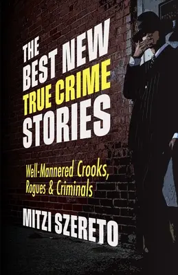 Las mejores historias nuevas de crímenes reales: Ladrones, pícaros y criminales bien educados - The Best New True Crime Stories: Well-Mannered Crooks, Rogues & Criminals