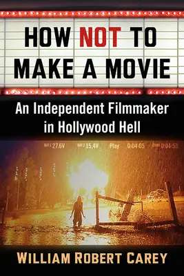 Cómo no hacer una película: Un cineasta independiente en el infierno de Hollywood - How Not to Make a Movie: An Independent Filmmaker in Hollywood Hell