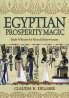 Magia Egipcia para la Prosperidad: Hechizos y Recetas para el Poder Financiero - Egyptian Prosperity Magic: Spells & Recipes for Financial Empowerment