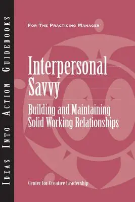 Savvy Interpersonal: Building and Maintaining Solid Working Relationships - Interpersonal Savvy: Building and Maintaining Solid Working Relationships