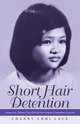 Detención por pelo corto: Memorias de una niña de trece años superviviente del genocidio camboyano - Short Hair Detention: Memoir of a Thirteen-Year-Old Girl Surviving the Cambodian Genocide