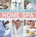 Spa en casa paso a paso: Tratamientos de belleza «Hágalo usted mismo» para un bienestar total - Con 70 fotografías - Step-By-Step Home Spa: Do-It-Yourself Beauty Treatments for Total Well-Being - With 70 Photographs