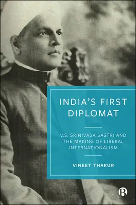 El primer diplomático de la India: V.S. Srinivasa Sastri y la creación del internacionalismo liberal - India's First Diplomat: V.S. Srinivasa Sastri and the Making of Liberal Internationalism