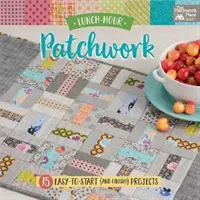 Lunch-Hour Patchwork: 15 proyectos fáciles de empezar (¡y terminar!) - Lunch-Hour Patchwork - 15 Easy-To-Start (and Finish!) Projects