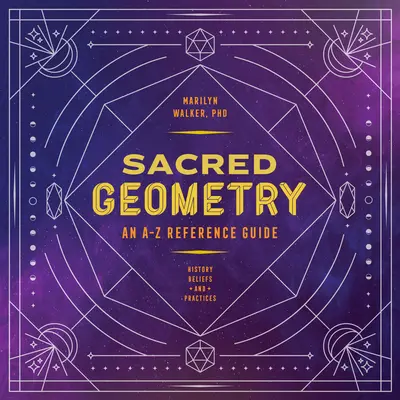 Geometría sagrada: Guía de referencia de la A a la Z - Sacred Geometry: An A-Z Reference Guide