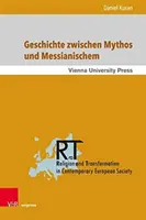 Geschichte Zwischen Mythos Und Messianischem: Walter Benjamins Jetztzeit und Die Zeit Der Toten ALS Humane Zeit - Geschichte Zwischen Mythos Und Messianischem: Walter Benjamins Jetztzeit Und Die Zeit Der Toten ALS Humane Zeit