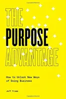 La ventaja del propósito: cómo desbloquear nuevas formas de hacer negocios - The Purpose Advantage: How to Unlock New Ways of Doing Business