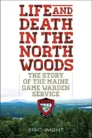 Vida y muerte en los bosques del norte: La historia del servicio de guardas de caza de Maine - Life and Death in the North Woods: The Story of the Maine Game Warden Service