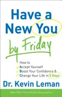 Ten Un Nuevo Tú Para El Viernes: Cómo Aceptarte a Ti Mismo, Aumentar Tu Confianza y Cambiar Tu Vida en 5 Días - Have a New You by Friday: How to Accept Yourself, Boost Your Confidence & Change Your Life in 5 Days