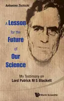 Lección para el futuro de nuestra ciencia, A: Mi testimonio sobre Lord Patrick M S Blackett - Lesson for the Future of Our Science, A: My Testimony on Lord Patrick M S Blackett