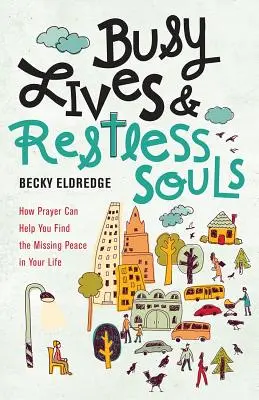 Vidas ocupadas y almas inquietas: Cómo la oración puede ayudarle a encontrar la paz que falta en su vida - Busy Lives and Restless Souls: How Prayer Can Help You Find the Missing Peace in Your Life