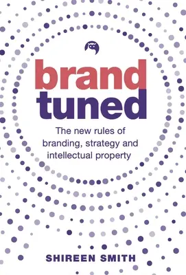 Brand Tuned: Las nuevas reglas de la marca, la estrategia y la propiedad intelectual - Brand Tuned: The New Rules of Branding, Strategy and Intellectual Property