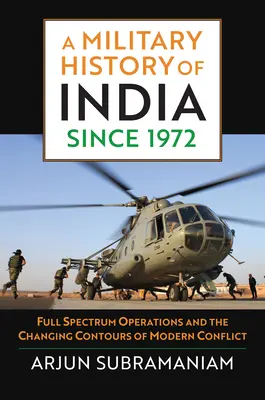 Historia militar de la India desde 1972: Operaciones de espectro completo y los contornos cambiantes del conflicto moderno - A Military History of India Since 1972: Full Spectrum Operations and the Changing Contours of Modern Conflict