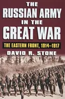 El ejército ruso en la Gran Guerra: El frente oriental, 1914-1917 - The Russian Army in the Great War: The Eastern Front, 1914-1917