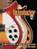 Rickenbacker Electric 12-String: La historia de las guitarras, la música y los grandes intérpretes - Rickenbacker Electric 12-String: The Story of the Guitars the Music and the Great Players