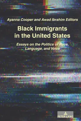 Inmigrantes negros en Estados Unidos: Ensayos sobre la política de raza, lengua y voz - Black Immigrants in the United States: Essays on the Politics of Race, Language, and Voice