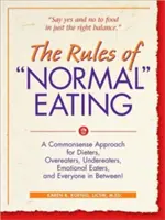 Las reglas de la alimentación normal: Un enfoque de sentido común para personas a dieta, comedores compulsivos, comedores empedernidos, comedores emocionales y todos los demás. - The Rules of Normal Eating: A Commonsense Approach for Dieters, Overeaters, Undereaters, Emotional Eaters, and Everyone in Between!