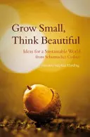 Crece pequeño, piensa bonito: Ideas para un mundo sostenible del Schumacher College - Grow Small, Think Beautiful: Ideas for a Sustainable World from Schumacher College