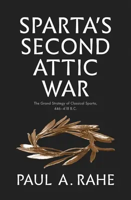 La segunda guerra ática de Esparta: La gran estrategia de la Esparta clásica, 446-418 a.C. - Sparta's Second Attic War: The Grand Strategy of Classical Sparta, 446-418 B.C.