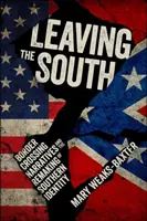 Leaving the South: Border Crossing Narratives and the Remaking of Southern Identity. - Leaving the South: Border Crossing Narratives and the Remaking of Southern Identity