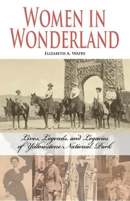 Mujeres en el País de las Maravillas: Vidas, leyendas y legados de Yellowstone - Women in Wonderland: Lives, Legends, and Legacies of Yellowstone