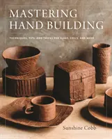 Mastering Hand Building: Técnicas, consejos y trucos para losas, bobinas y mucho más - Mastering Hand Building: Techniques, Tips, and Tricks for Slabs, Coils, and More