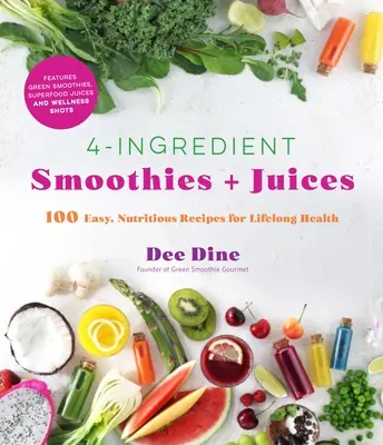 Smoothies + Zumos de 4 Ingredientes: 100 recetas fáciles y nutritivas para una salud duradera - 4-Ingredient Smoothies + Juices: 100 Easy, Nutritious Recipes for Lifelong Health