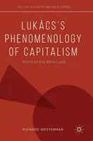 Fenomenología del capitalismo de Lukcs: La reificación revalorizada - Lukcs's Phenomenology of Capitalism: Reification Revalued