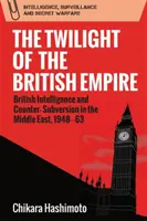 El crepúsculo del Imperio Británico: Inteligencia y contrasubversión británicas en Oriente Próximo, 1948-63 - The Twilight of the British Empire: British Intelligence and Counter-Subversion in the Middle East, 1948-63