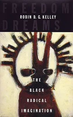 Sueños de libertad: La imaginación radical negra - Freedom Dreams: The Black Radical Imagination