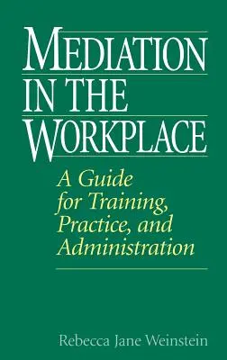 La mediación en el lugar de trabajo: Guía para la formación, la práctica y la administración - Mediation in the Workplace: A Guide for Training, Practice, and Administration