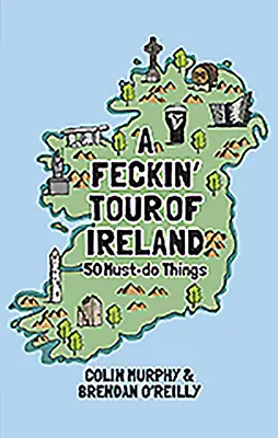 Un puñetero tour por Irlanda: 50 cosas que no te puedes perder - A Feckin' Tour of Ireland: 50 Must Do Things