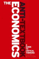 The Economics Anti-Textbook: Guía del pensador crítico sobre microeconomía - The Economics Anti-Textbook: A Critical Thinker's Guide to Microeconomics