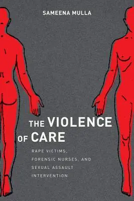 La violencia de los cuidados: Víctimas de violación, enfermeras forenses e intervención en agresiones sexuales - The Violence of Care: Rape Victims, Forensic Nurses, and Sexual Assault Intervention