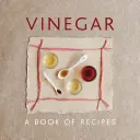 Vinagre: Libro de recetas - Vinegar: A Book of Recipes