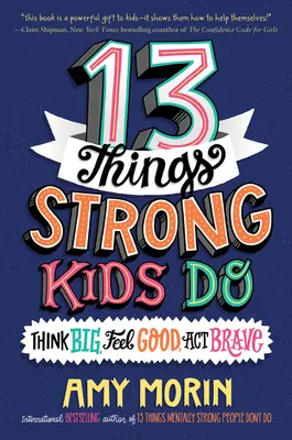 13 Cosas Que Las Personas Mentalmente Fuertes No Hacen / 13 Things Strong Kids Do: Piensa en grande, siéntete bien, actúa con valentía - 13 Things Strong Kids Do: Think Big, Feel Good, Act Brave