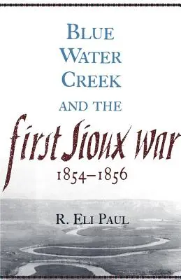 Blue Water Creek y la primera guerra sioux, 1854-1856 - Blue Water Creek and the First Sioux War, 1854-1856