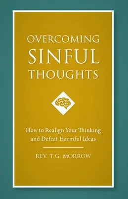 Superar los pensamientos pecaminosos: Cómo realinear su pensamiento y vencer las ideas dañinas - Overcoming Sinful Thoughts: How to Realign Your Thinking and Defeat Harmful Ideas