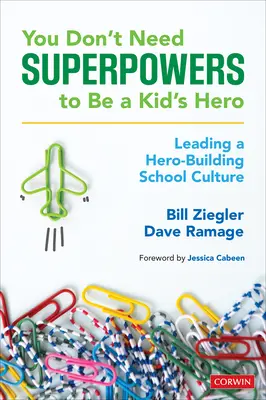 No hacen falta superpoderes para ser el héroe de un niño: cómo liderar una cultura escolar de héroes - You Don't Need Superpowers to Be a Kid's Hero: Leading a Hero-Building School Culture