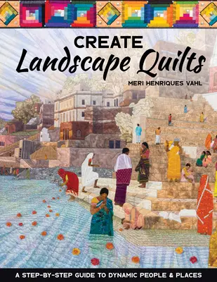 Cree colchas paisajísticas: Guía paso a paso para dinamizar personas y lugares - Create Landscape Quilts: A Step-By-Step Guide to Dynamic People & Places