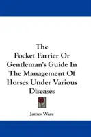 The Pocket Farrier Or Gentleman's Guide In The Management Of Horses Under Various Diseases (El herrador de bolsillo o guía del caballero para el manejo de caballos con diversas enfermedades) - The Pocket Farrier Or Gentleman's Guide In The Management Of Horses Under Various Diseases