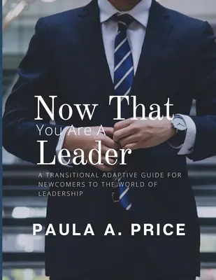 Ahora que eres líder: Guía de transición para recién llegados al mundo del liderazgo - Now That You Are a Leader: A Transition Guide for Newcomers to the World of Leadership