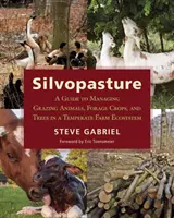 Silvopastura: Guía para el manejo de animales de pastoreo, cultivos forrajeros y árboles en un ecosistema agrícola templado - Silvopasture: A Guide to Managing Grazing Animals, Forage Crops, and Trees in a Temperate Farm Ecosystem