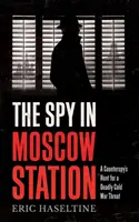 Espía en la estación de Moscú - La caza de un contraespía a una amenaza mortal de la Guerra Fría - Spy in Moscow Station - A Counterspy's Hunt for a Deadly Cold War Threat