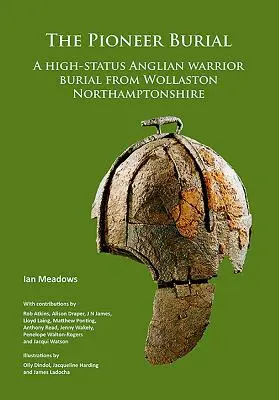 El Entierro Pionero: Un Entierro de Guerrero Angliano de Alto Estatus de Wollaston Northamptonshire - The Pioneer Burial: A High-Status Anglian Warrior Burial from Wollaston Northamptonshire